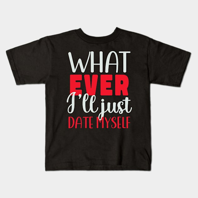 Funny Anti Valentines Day Whatever I Will Just Date Myself Kids T-Shirt by jadolomadolo